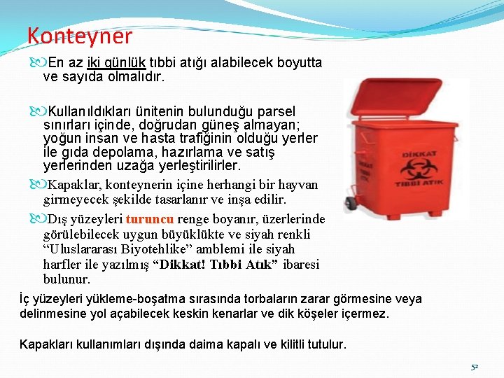 Konteyner En az iki günlük tıbbi atığı alabilecek boyutta ve sayıda olmalıdır. Kullanıldıkları ünitenin