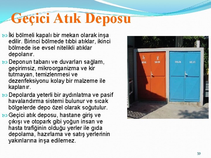 Geçici Atık Deposu İki bölmeli kapalı bir mekan olarak inşa edilir. Birinci bölmede tıbbi