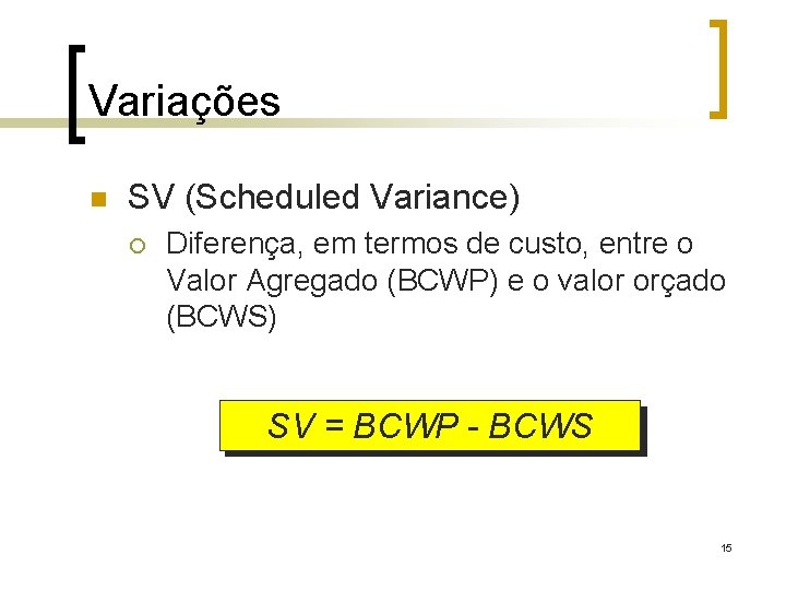 Variações n SV (Scheduled Variance) ¡ Diferença, em termos de custo, entre o Valor