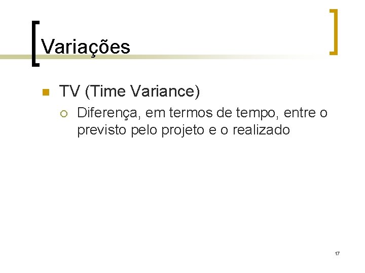 Variações n TV (Time Variance) ¡ Diferença, em termos de tempo, entre o previsto