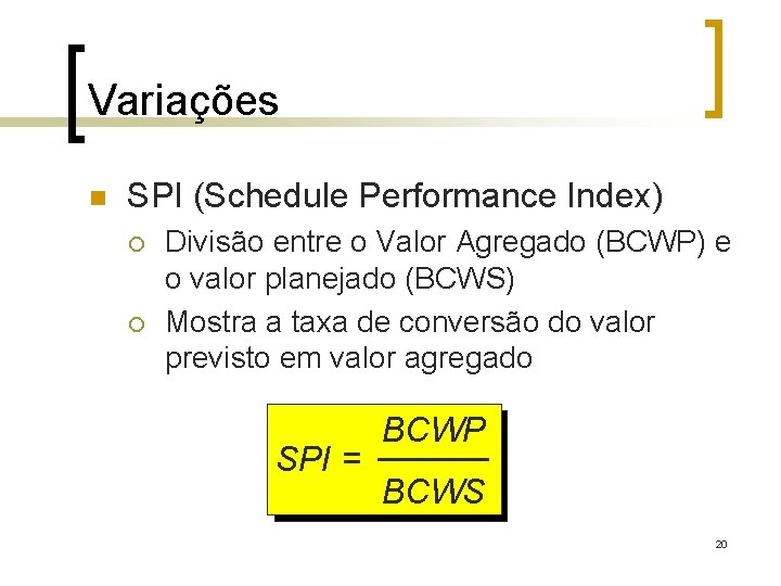 Variações n SPI (Schedule Performance Index) ¡ ¡ Divisão entre o Valor Agregado (BCWP)