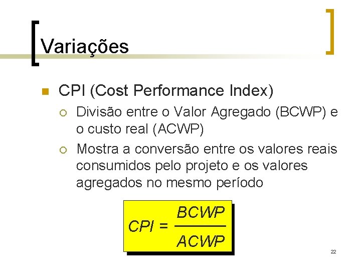 Variações n CPI (Cost Performance Index) ¡ ¡ Divisão entre o Valor Agregado (BCWP)