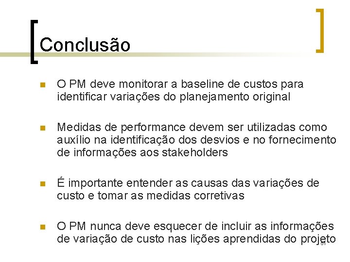 Conclusão n O PM deve monitorar a baseline de custos para identificar variações do