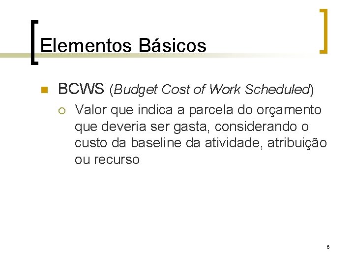 Elementos Básicos n BCWS (Budget Cost of Work Scheduled) ¡ Valor que indica a