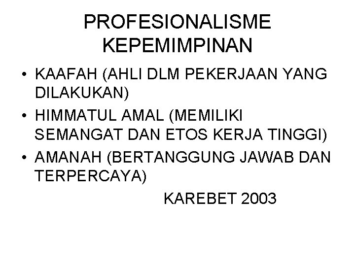 PROFESIONALISME KEPEMIMPINAN • KAAFAH (AHLI DLM PEKERJAAN YANG DILAKUKAN) • HIMMATUL AMAL (MEMILIKI SEMANGAT