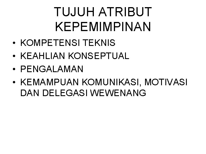 TUJUH ATRIBUT KEPEMIMPINAN • • KOMPETENSI TEKNIS KEAHLIAN KONSEPTUAL PENGALAMAN KEMAMPUAN KOMUNIKASI, MOTIVASI DAN