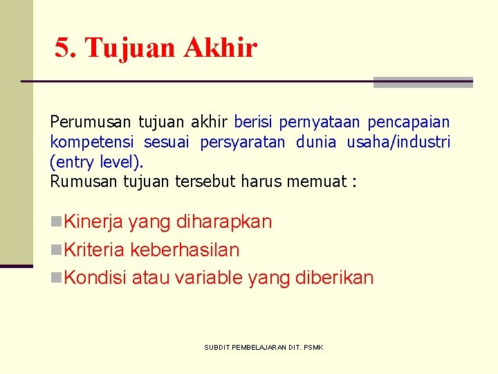 5. Tujuan Akhir Perumusan tujuan akhir berisi pernyataan pencapaian kompetensi sesuai persyaratan dunia usaha/industri