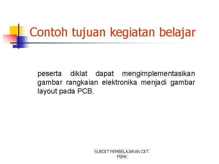 Contoh tujuan kegiatan belajar peserta diklat dapat mengimplementasikan gambar rangkaian elektronika menjadi gambar layout