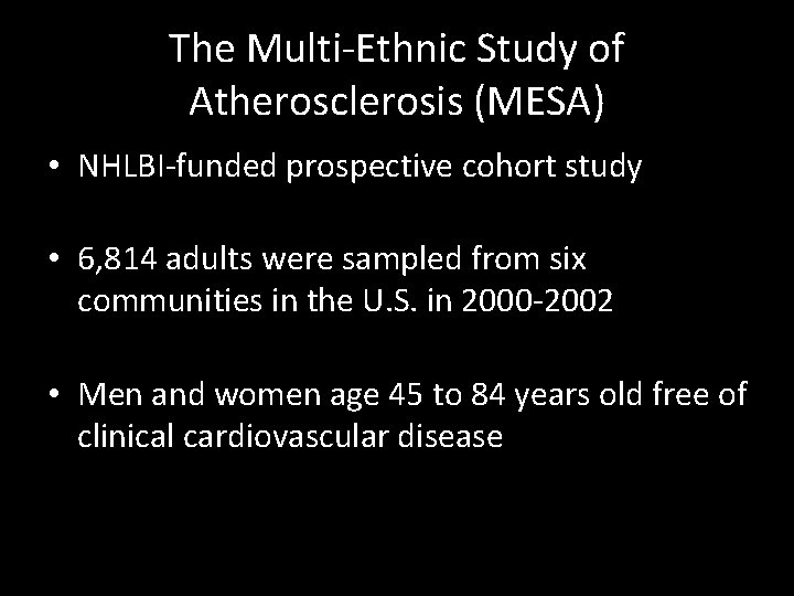 The Multi-Ethnic Study of Atherosclerosis (MESA) • NHLBI-funded prospective cohort study • 6, 814