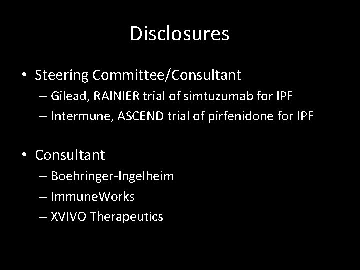 Disclosures • Steering Committee/Consultant – Gilead, RAINIER trial of simtuzumab for IPF – Intermune,