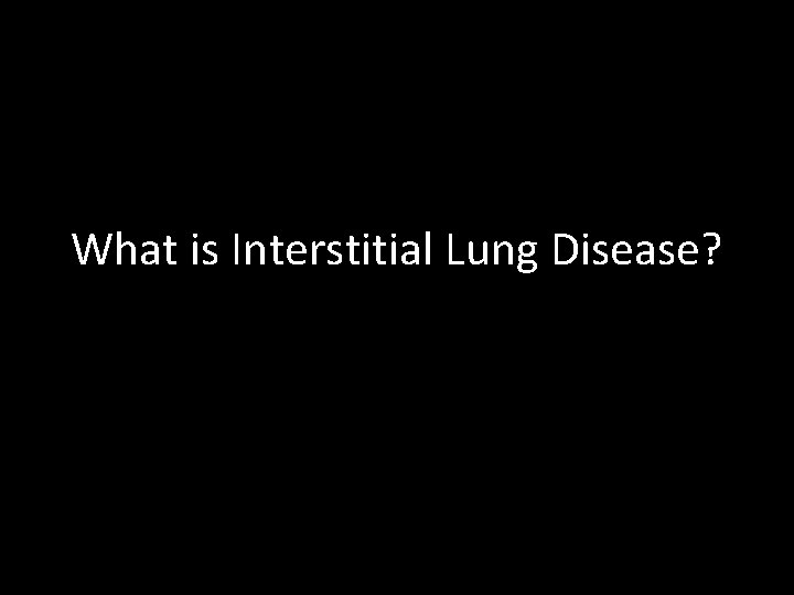 What is Interstitial Lung Disease? 