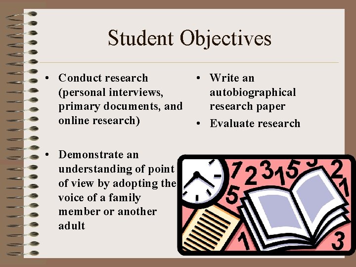 Student Objectives • Conduct research (personal interviews, primary documents, and online research) • Demonstrate