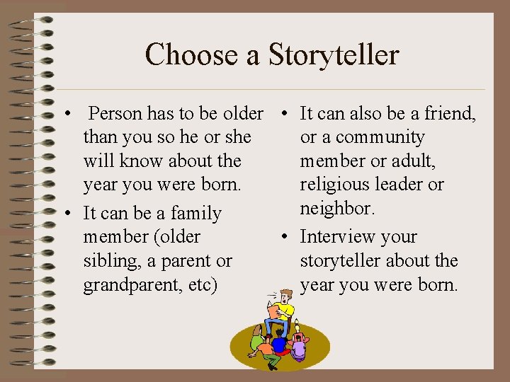 Choose a Storyteller • Person has to be older • It can also be