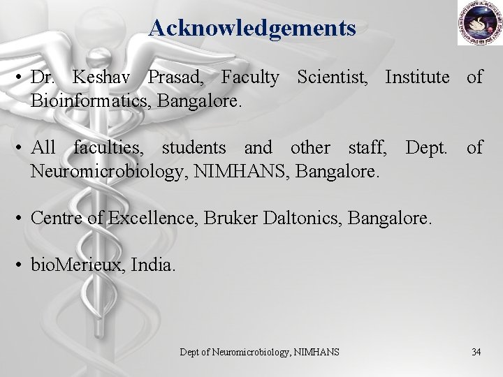 Acknowledgements • Dr. Keshav Prasad, Faculty Scientist, Institute of Bioinformatics, Bangalore. • All faculties,