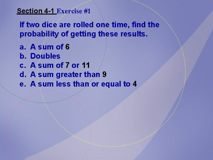 Section 4 -1 Exercise #1 If two dice are rolled one time, find the