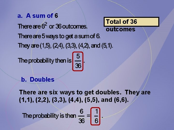 a. A sum of 6 Total of 36 outcomes b. Doubles There are six