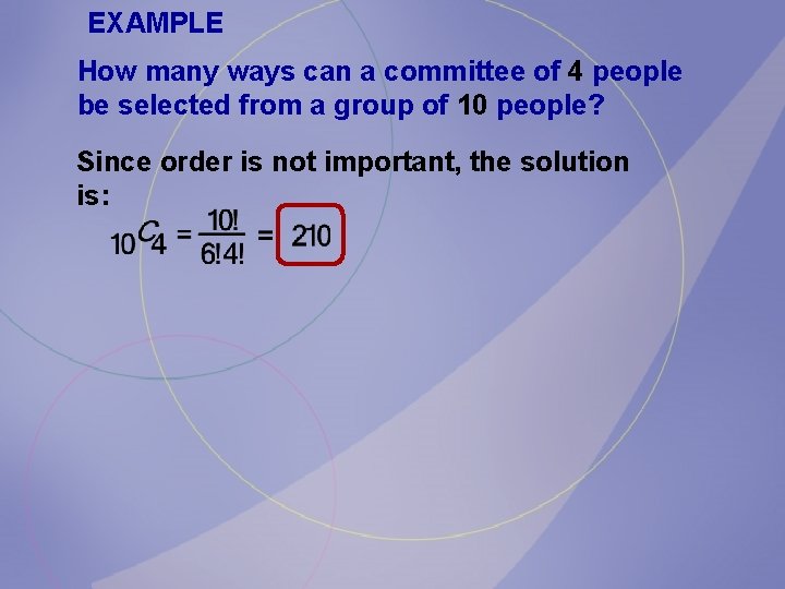 EXAMPLE How many ways can a committee of 4 people be selected from a