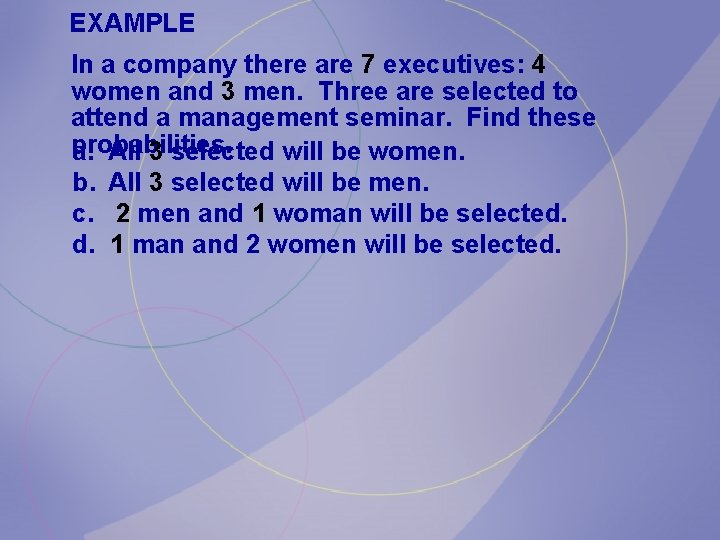 EXAMPLE In a company there are 7 executives: 4 women and 3 men. Three