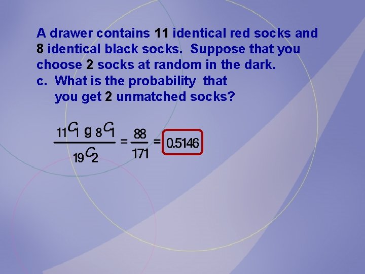 A drawer contains 11 identical red socks and 8 identical black socks. Suppose that