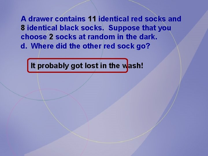 A drawer contains 11 identical red socks and 8 identical black socks. Suppose that