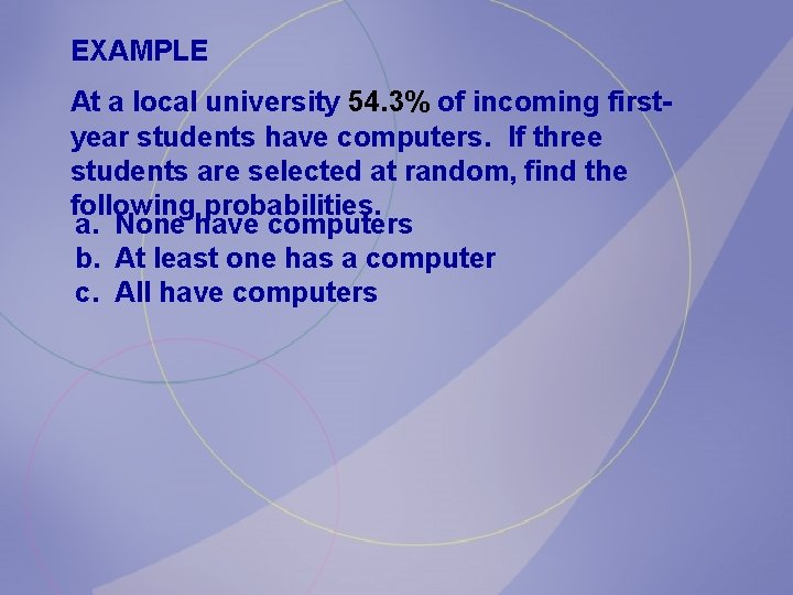 EXAMPLE At a local university 54. 3% of incoming firstyear students have computers. If