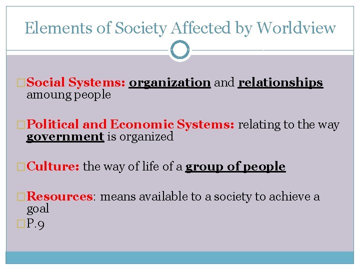 Elements of Society Affected by Worldview �Social Systems: organization and relationships amoung people �Political