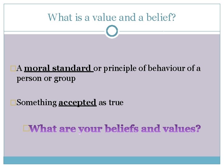 What is a value and a belief? �A moral standard or principle of behaviour