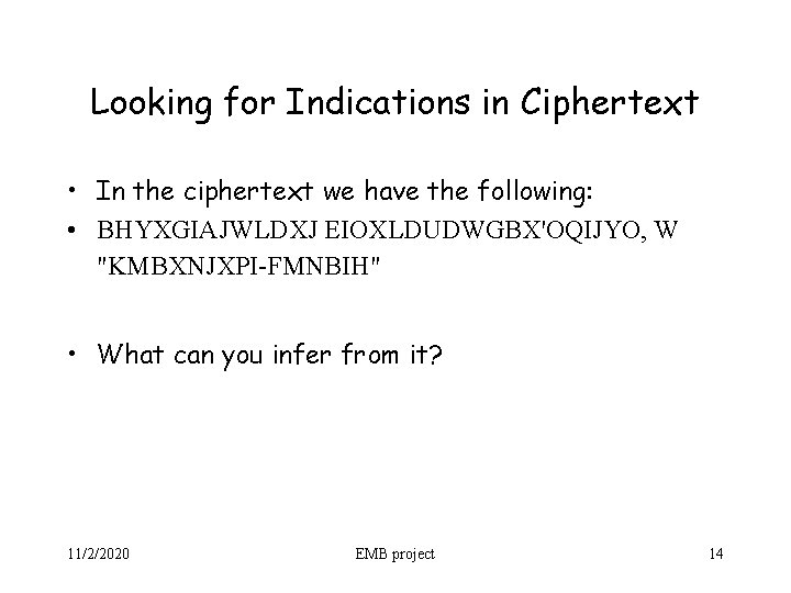 Looking for Indications in Ciphertext • In the ciphertext we have the following: •