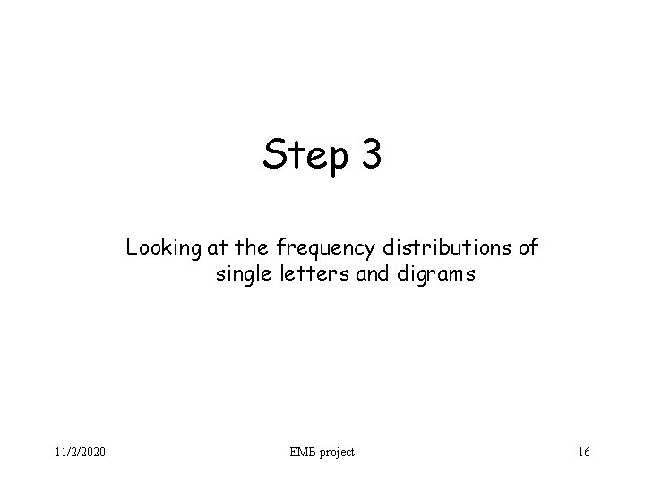 Step 3 Looking at the frequency distributions of single letters and digrams 11/2/2020 EMB