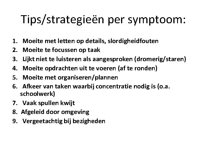 Tips/strategieën per symptoom: 1. 2. 3. 4. 5. 6. Moeite met letten op details,
