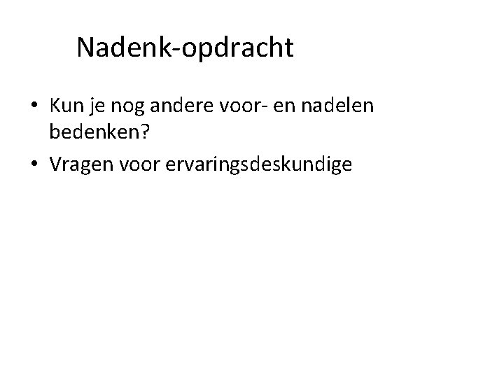 Nadenk-opdracht • Kun je nog andere voor- en nadelen bedenken? • Vragen voor ervaringsdeskundige