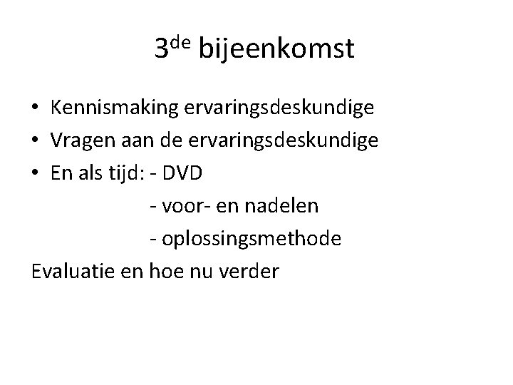 3 de bijeenkomst • Kennismaking ervaringsdeskundige • Vragen aan de ervaringsdeskundige • En als