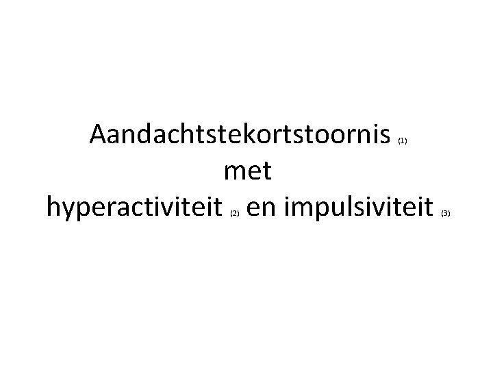 Aandachtstekortstoornis met hyperactiviteit en impulsiviteit (1) (2) (3) 