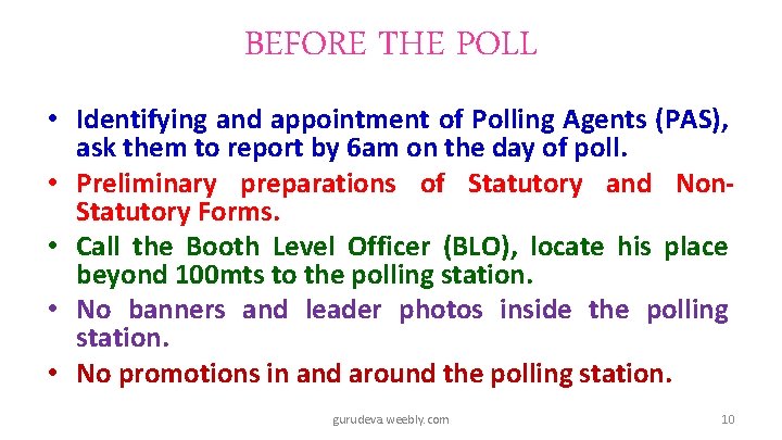 BEFORE THE POLL • Identifying and appointment of Polling Agents (PAS), ask them to