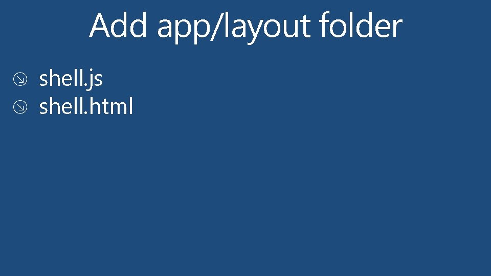 Add app/layout folder shell. js shell. html 