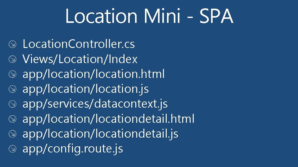 Location Mini - SPA Location. Controller. cs Views/Location/Index app/location. html app/location. js app/services/datacontext. js