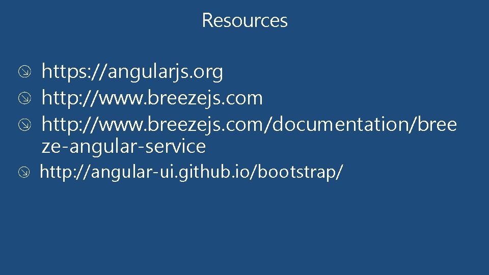 Resources https: //angularjs. org http: //www. breezejs. com/documentation/bree ze-angular-service http: //angular-ui. github. io/bootstrap/ 