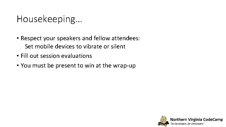 Housekeeping… • Respect your speakers and fellow attendees: Set mobile devices to vibrate or