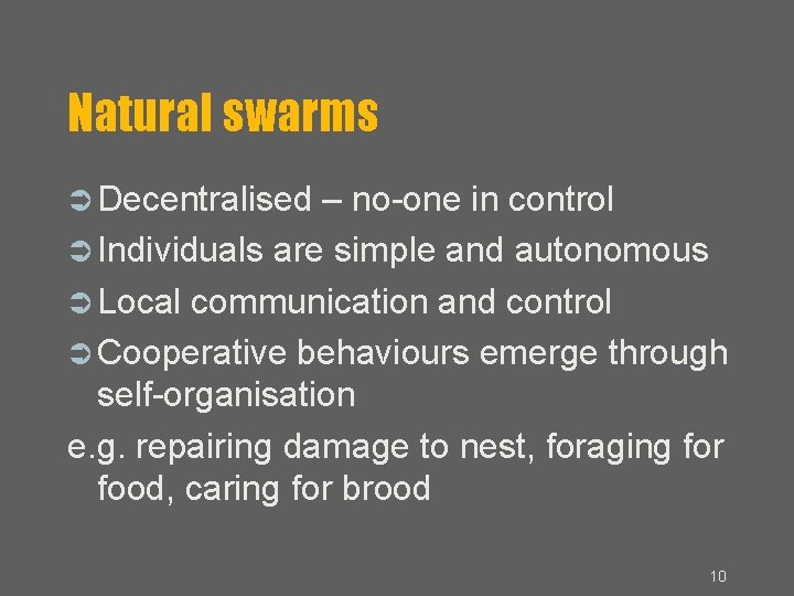 Natural swarms Decentralised – no-one in control Individuals are simple and autonomous Local communication