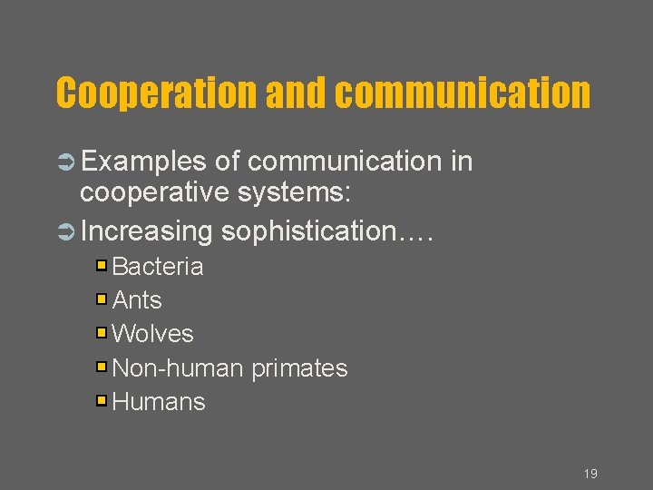 Cooperation and communication Examples of communication in cooperative systems: Increasing sophistication…. Bacteria Ants Wolves