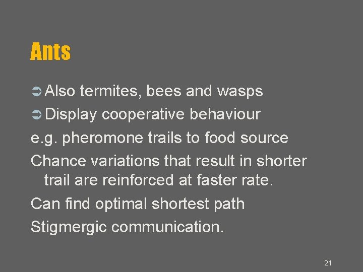 Ants Also termites, bees and wasps Display cooperative behaviour e. g. pheromone trails to