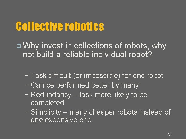 Collective robotics Why invest in collections of robots, why not build a reliable individual