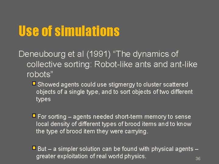 Use of simulations Deneubourg et al (1991) “The dynamics of collective sorting: Robot-like ants