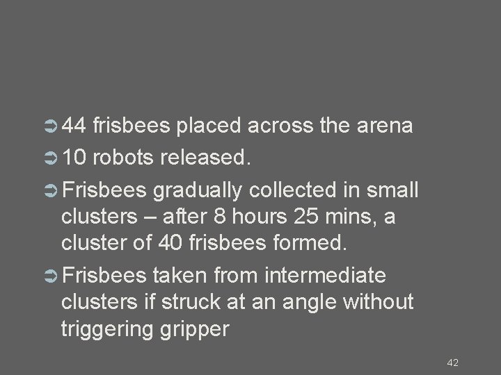  44 frisbees placed across the arena 10 robots released. Frisbees gradually collected in