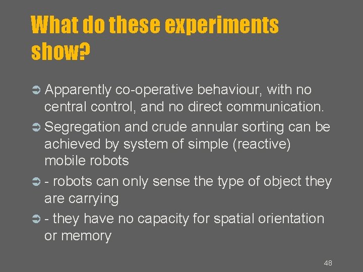 What do these experiments show? Apparently co-operative behaviour, with no central control, and no