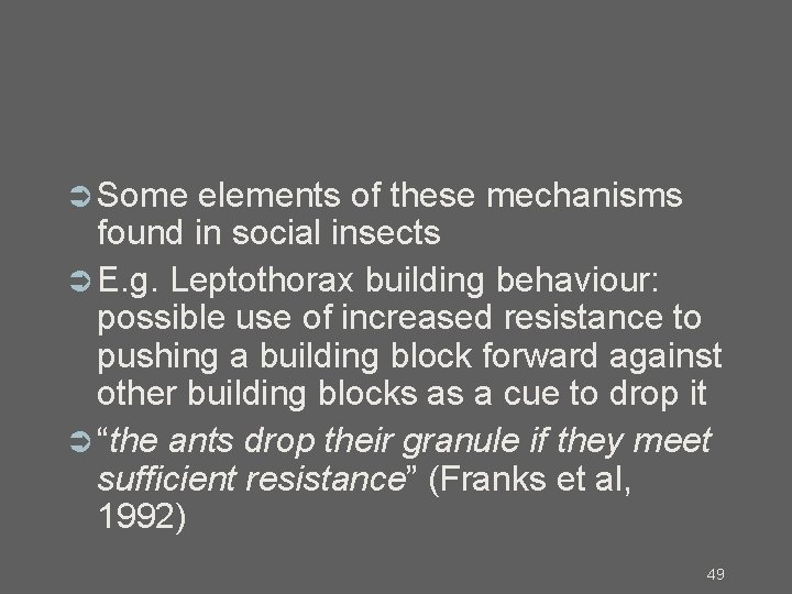  Some elements of these mechanisms found in social insects E. g. Leptothorax building