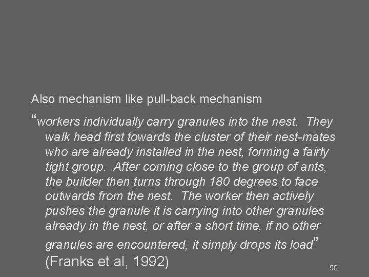 Also mechanism like pull-back mechanism “workers individually carry granules into the nest. They walk