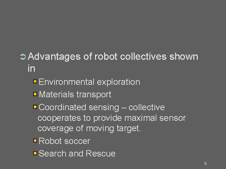  Advantages of robot collectives shown in Environmental exploration Materials transport Coordinated sensing –