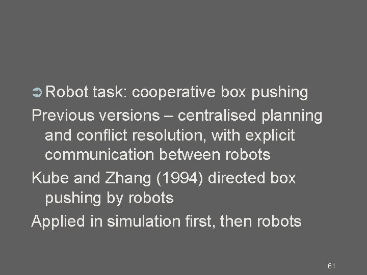  Robot task: cooperative box pushing Previous versions – centralised planning and conflict resolution,