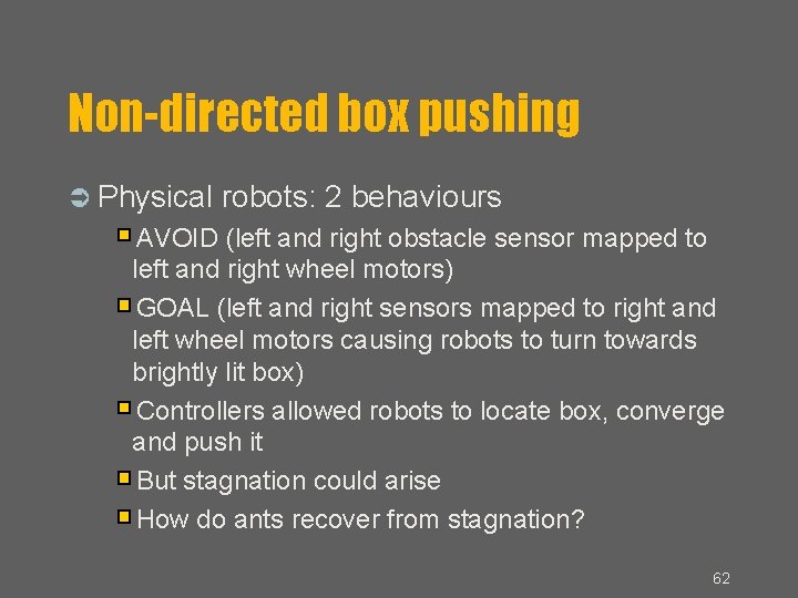 Non-directed box pushing Physical robots: 2 behaviours AVOID (left and right obstacle sensor mapped